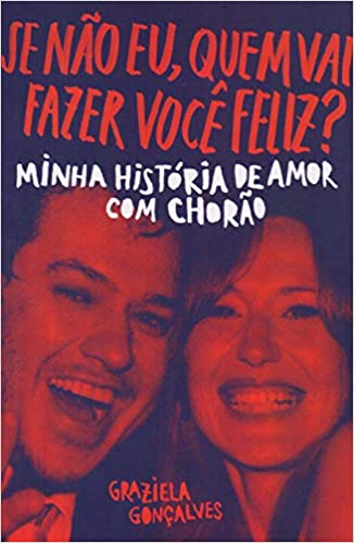 Se nÃ£o eu, quem vai fazer vocÃª feliz?: Minha histÃ³ria de amor com ChorÃ£o.