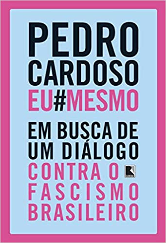 Pedro Cardoso eu mesmo: em busca de um diÃ¡logo contra o fascismo brasileiro.