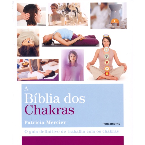 A BÃblia dos Chakras: O Guia Definitivo de Trabalho com os Chakras