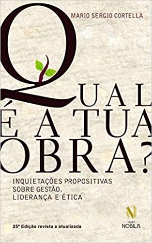 Qual Ã© a tua obra?: InquietaÃ§Ãµes propositivas sobre gestÃ£o, lideranÃ§a e Ã©tica