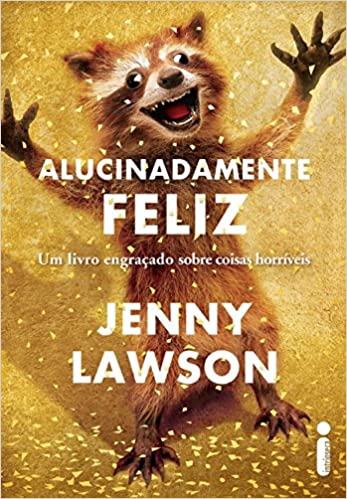 Alucinadamente feliz. Um livro engraÃ§ado sobre coisas horrÃ­veis